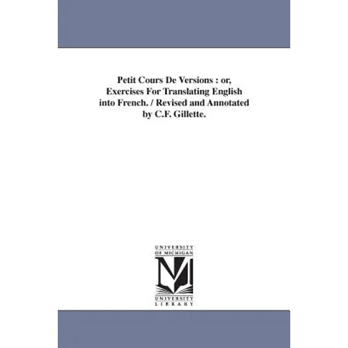 Petit Cours De Versions: or, Exercises For Translating English into French. / Revised and Annotated by C.F. Gillette.