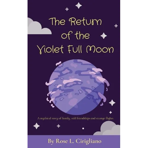 The Return of the Violet Full Moon: A mythical story of family, odd friendships and strange flights.