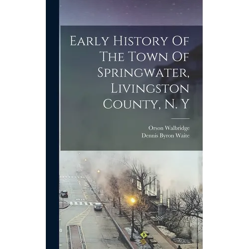 Early History Of The Town Of Springwater, Livingston County, N. Y