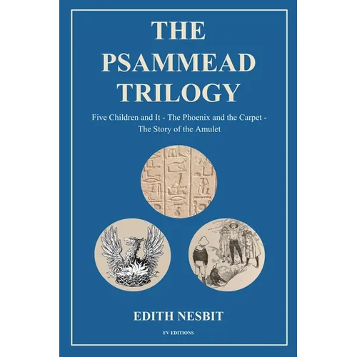 The Psammead Trilogy: Five Children and It - The Phoenix and the Carpet - The Story of the Amulet