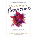 Becoming Flawesome: The Key to Living an Imperfectly Authentic Life