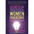 Secrets of Successful Women Inventors: How They Swam with the Sharks and Hundreds of Other Ways to Commercialize Your Own Inventions