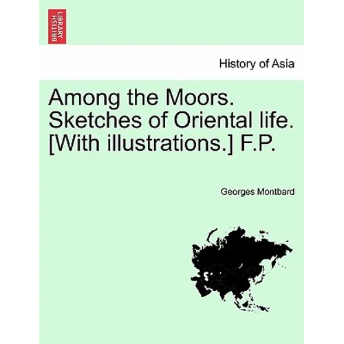 Among the Moors. Sketches of Oriental Life. [With Illustrations.] F.P.