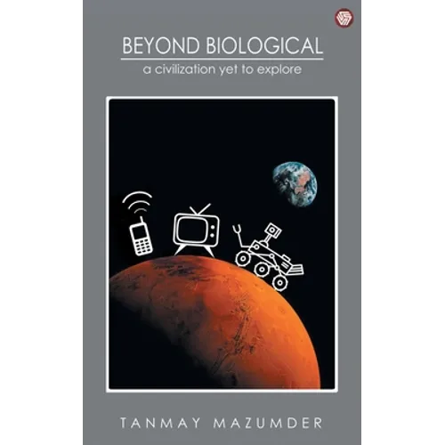 Beyond Biological: A Civilization Yet To Explore