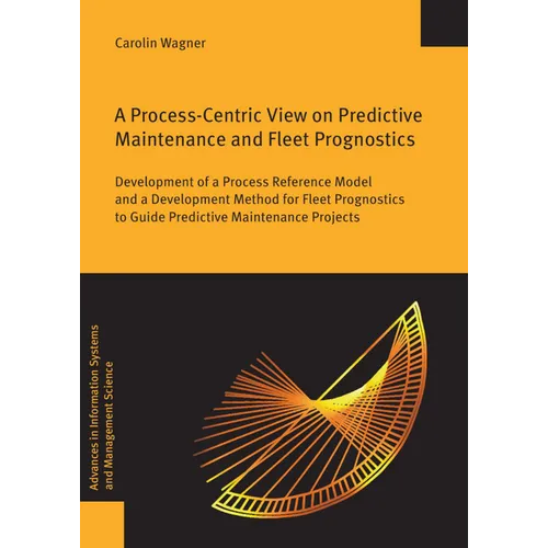 A Process-Centric View on Predictive Maintenance and Fleet Prognostics: Development of a Process Reference Model and a Development Method for Fleet Pr
