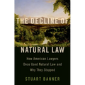 Decline of Natural Law: How American Lawyers Once Used Natural Law and Why They Stopped