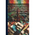 Sherman Anti-trust Law And List Of Decisions Relating Thereto