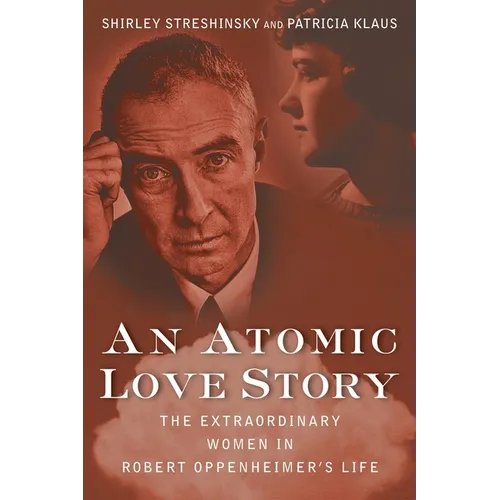 An Atomic Love Story: The Extraordinary Women in Robert Oppenheimer's Life