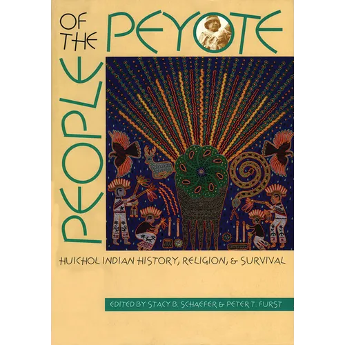 People of the Peyote: Huichol Indian History, Religion, and Survival