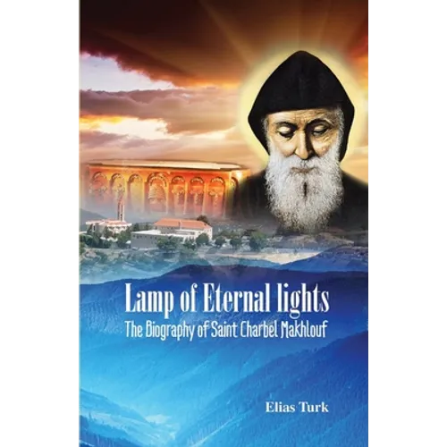 Lamp of Eternal Lights: The Biography of Saint Charbel Makhlouf (1828-1898)