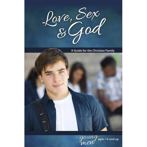 Love, Sex & God: For Young Men Ages 14 and Up - Learning about Sex