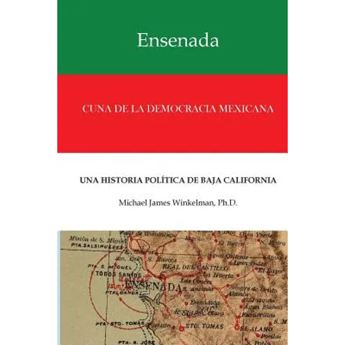 Ensenada Cuna de la Democracia Mexicana: Una Historia Politica de Baja California