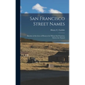 San Francisco Street Names: Sketches of the Lives of Pioneers for Whom San Francisco Streets Are Named