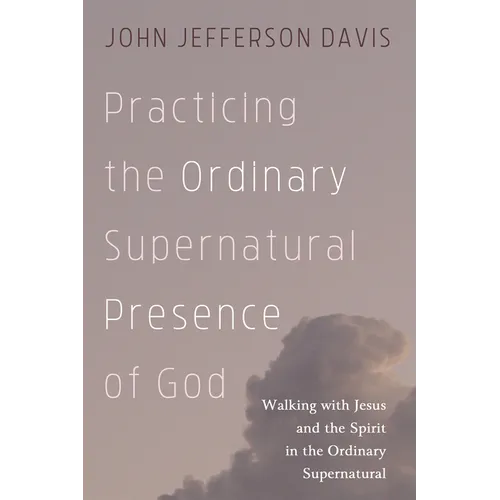 Practicing the Ordinary Supernatural Presence of God: Walking with Jesus and the Spirit in the Ordinary Supernatural