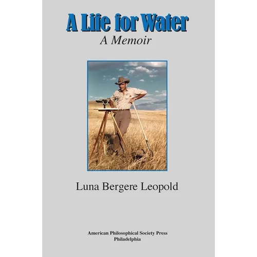 A Life for Water: A Memoir, Transactions, American Philosophical Society (Vol. 108, Part 4)