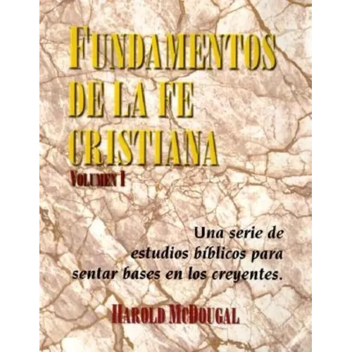 Fundamentos de la fe Cristiana: Una serie de estudios biblicos para sentar base en los creyentes = Principles of the Christian Faith