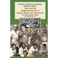 Cuba and the Independence War in Guinea-Bissau and Cape Verde: The Fall of the Last Colonial Empire in Africa