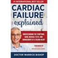 Cardiac Failure Explained: Understanding the Symptoms, Signs, Medical Tests, and Management of a Failing Heart
