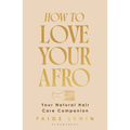 How to Love Your Afro: The Ultimate Natural Hair and Self-Love Guide from the Host of the Texture Talks Podcast