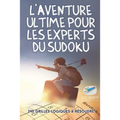 L'aventure ultime pour les experts du Sudoku 240 grilles logiques à résoudre