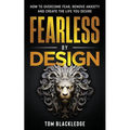 Fearless By Design: How to overcome fear, remove anxiety and create the life you desire