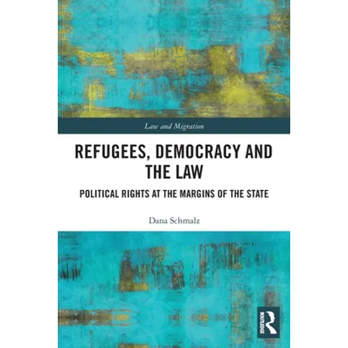 Refugees, Democracy and the Law: Political Rights at the Margins of the State
