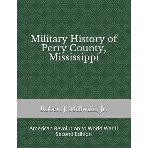Military History of Perry County, Mississippi: American Revolution to World War II (Second Edition)
