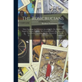 The Rosicrucians: Their Teachings And Mysteries According To The Manifestoes Issued At Various Times By The Fraternity Itself. Also, Som
