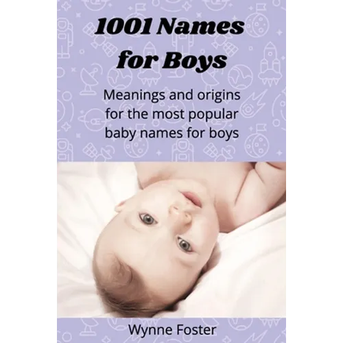 1001 Names for Boys: Meanings and origins for the most popular baby names for boys