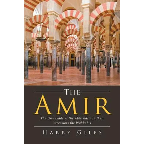 The Amir: The Umayyads vs the Abbasids and Their Successors the Wahhabis
