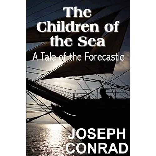 The Children of the Sea: A Tale of the Forecastle