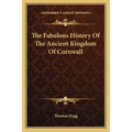 The Fabulous History Of The Ancient Kingdom Of Cornwall