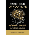 Take Hold Of Your Life: Simple Mindset Shifts To Empower You To Be In Charge Of Your Life