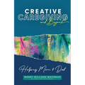 Creative Caregiving and Beyond: Helping Mom & Dad
