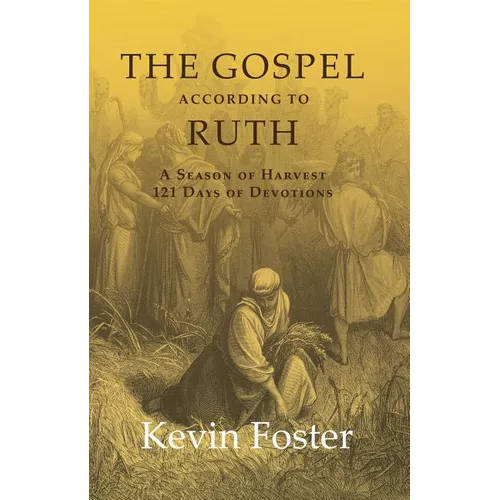 The Gospel According to Ruth: A Season of Harvest 121 Days of Devotions