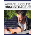 Advanced Celtic Fingerstyle Guitar: Twelve Popular Scottish & Irish Folk Songs Arranged For Solo Acoustic Guitar