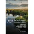 Wetland and Aquatic Plants of the Northern Great Plains: A field guide for North and South Dakota, Nebraska, eastern Montana and eastern Wyoming