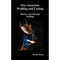 Oxy-Acetylene Welding and Cutting, Electric and Thermit Welding, Together with Related Methods and Materials Used in Metal Working and the Oxygen Proc