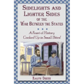 Sidelights and Lighter Sides of the War Between the States: A Feast of History Cooked Up in Small Bites!