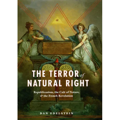The Terror of Natural Right: Republicanism, the Cult of Nature, and the French Revolution
