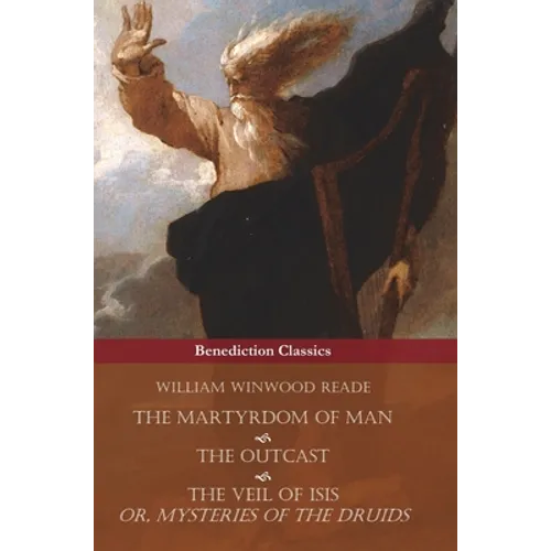 The Martyrdom of Man, The Outcast, and The Veil Of Isis; or, Mysteries of the Druids