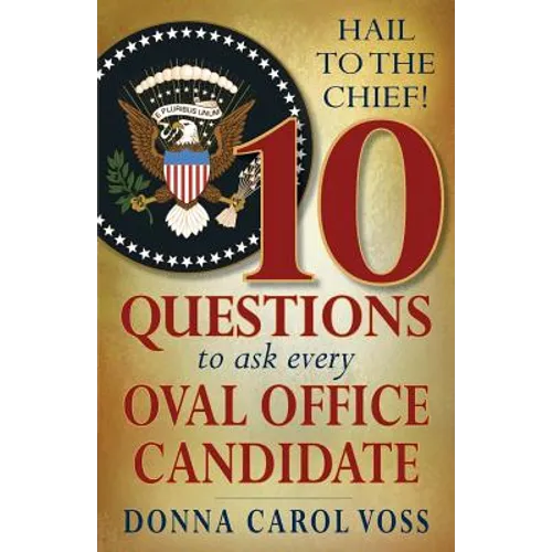 Hail to the Chief!: 10 Questions to Ask Every Oval Office Candidate