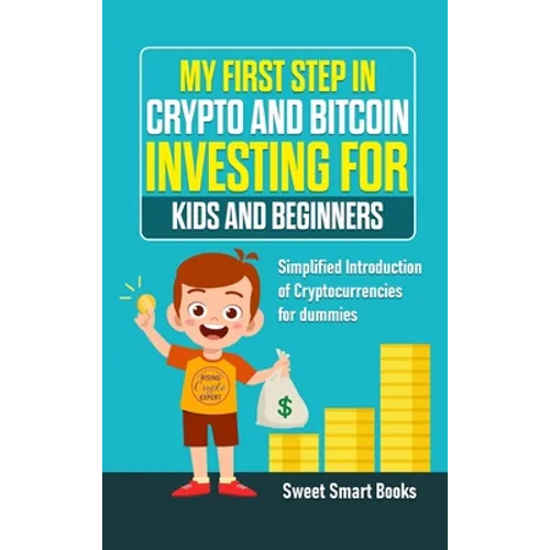 My First Step in Crypto and Bitcoin Investing for Kids and Beginners: Simplified Introduction of Cryptocurrencies