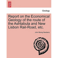 Report on the Economical Geology of the Route of the Ashtabula and New Lisbon Rail-Road, Etc.