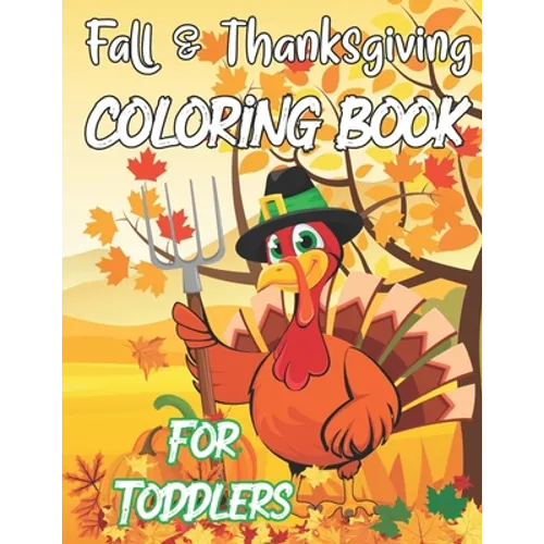 Fall & Thanksgiving Coloring Book For Toddlers: A Collection Of Fun And Easy Thanksgiving Coloring Pages For Kids Ages 2-5