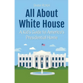 All About White House: A Kid's Guide to America's Presidential Home