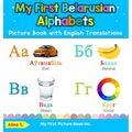 My First Belarusian Alphabets Picture Book with English Translations: Bilingual Early Learning & Easy Teaching Belarusian Books for Kids