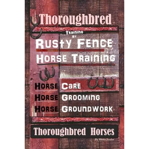 Thoroughbred Training By Rusty Fence Horse Training, Horse Care, Horse Grooming, Horse Groundwork, Thoroughbred Horses
