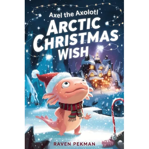 Axel the Axolotl's Arctic Christmas Wish: A magical winter adventure about courage, friendship, and saving Christmas joy ❄️✨