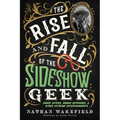 The Rise and Fall of the Sideshow Geek: Snake Eaters, Human Ostriches, & Other Extreme Entertainments